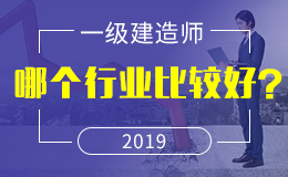 2019年一级建造师哪个行业比较好？