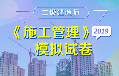 2019年二级建造师《建设工程施工管理》模拟试卷