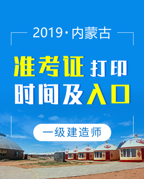 2019年内蒙古一级建造师准考证打印入口及打印时间