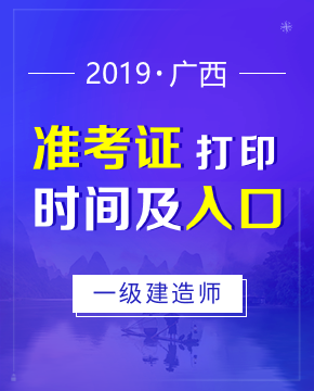 2019年广西一级建造师准考证打印入口及打印时间