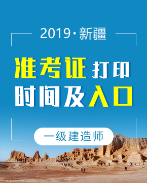 2019年新疆一级建造师准考证打印入口及打印时间